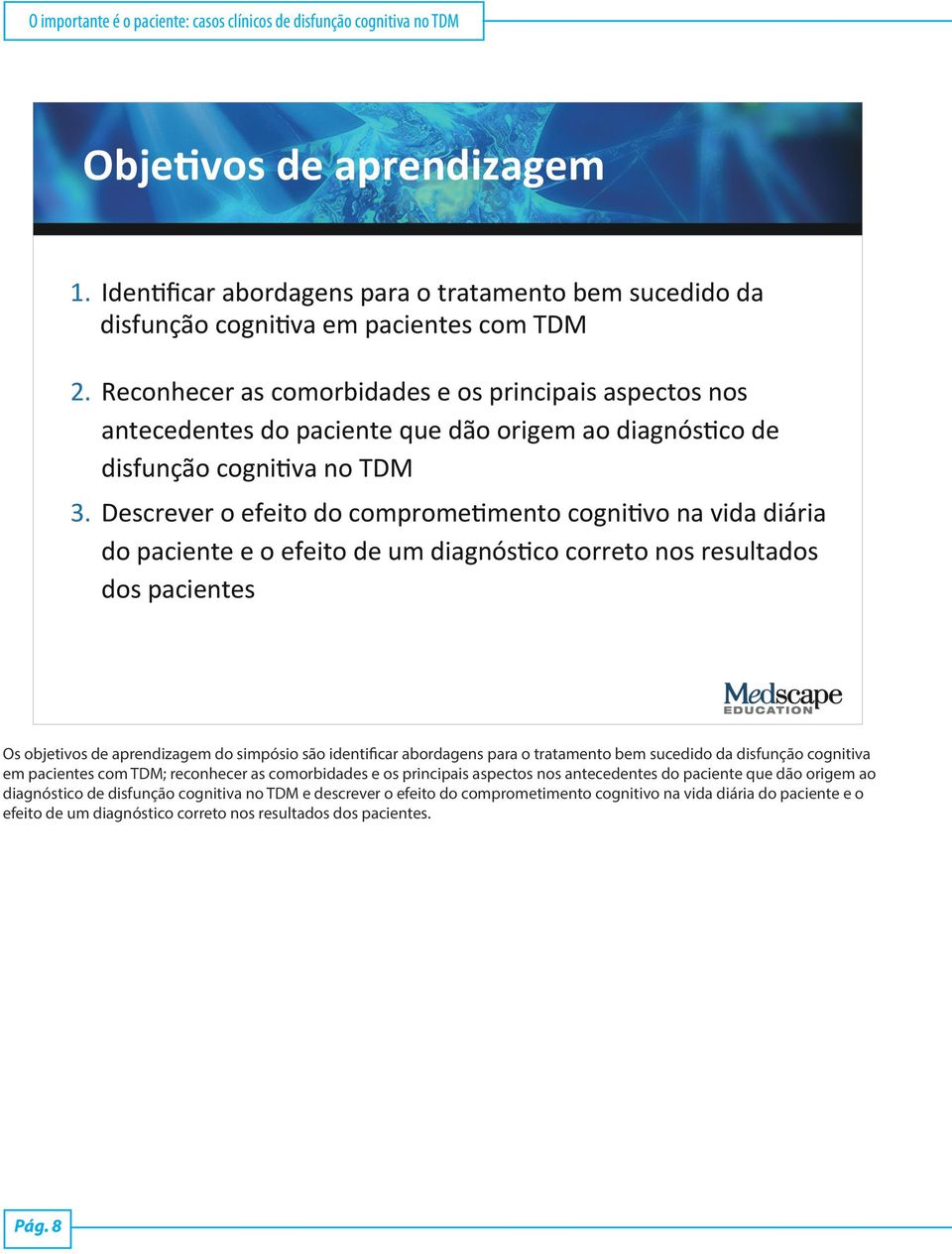 Descrever o efeito do compromeemento cognievo na vida diária do paciente e o efeito de um diagnóseco correto nos resultados dos pacientes Os objetivos de aprendizagem do simpósio são identificar