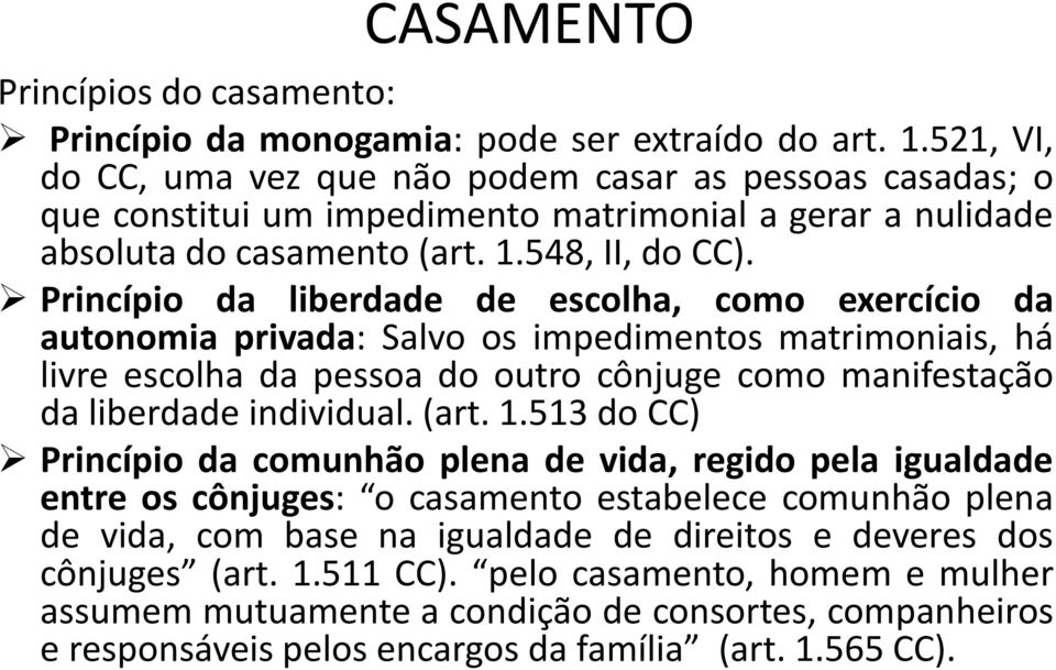 Princípio da liberdade de escolha, como exercício da autonomia privada: Salvo os impedimentos matrimoniais, há livre escolha da pessoa do outro cônjuge como manifestação da liberdade individual. (art.