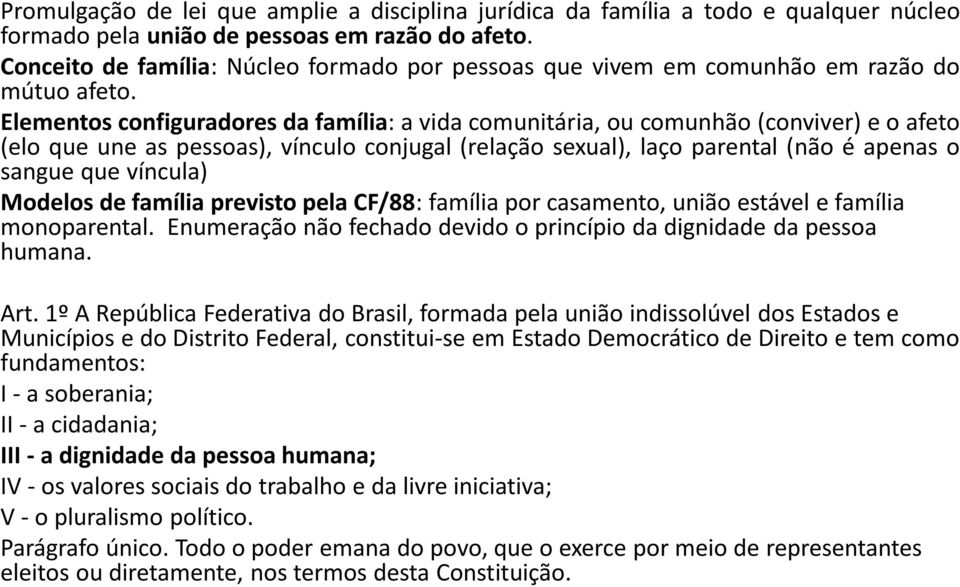 Elementos configuradores da família: a vida comunitária, ou comunhão (conviver) e o afeto (elo que une as pessoas), vínculo conjugal (relação sexual), laço parental (não é apenas o sangue que