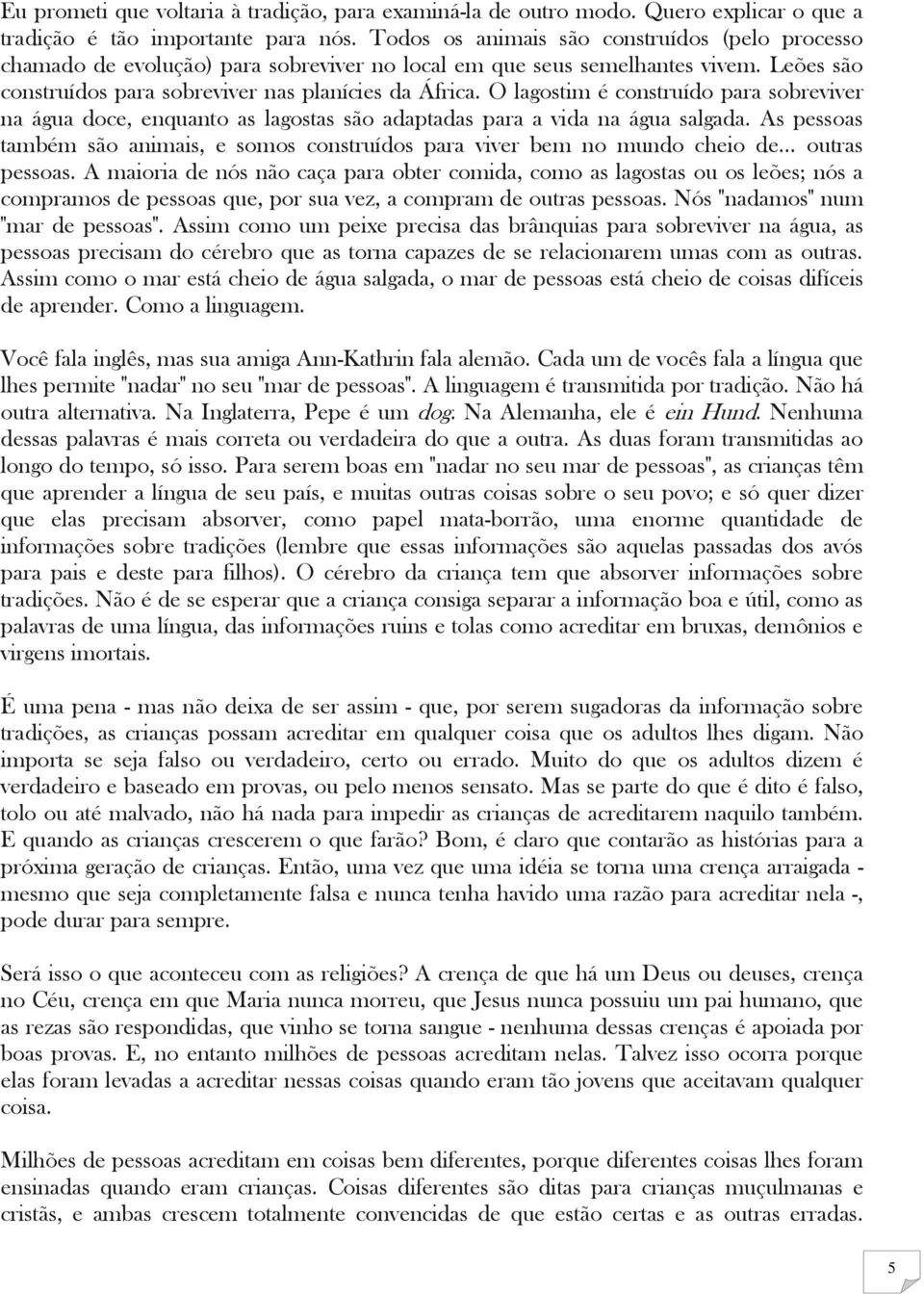 O lagostim é construído para sobreviver na água doce, enquanto as lagostas são adaptadas para a vida na água salgada.