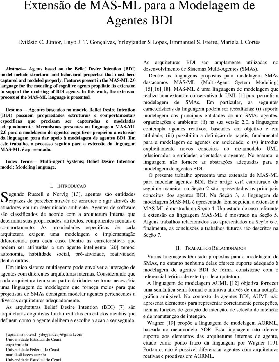 0 language for the modeling of cognitive agents propitiate its extension to support the modeling of BDI agents. In this work, the extension process of the MAS-ML language is presented.