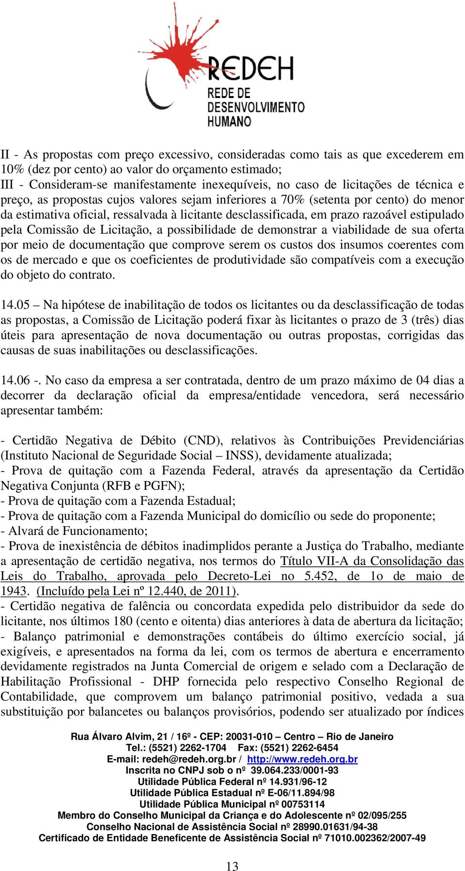 estipulado pela Comissão de Licitação, a possibilidade de demonstrar a viabilidade de sua oferta por meio de documentação que comprove serem os custos dos insumos coerentes com os de mercado e que os