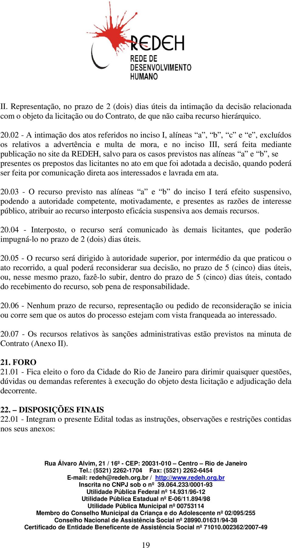 para os casos previstos nas alíneas a e b, se presentes os prepostos das licitantes no ato em que foi adotada a decisão, quando poderá ser feita por comunicação direta aos interessados e lavrada em