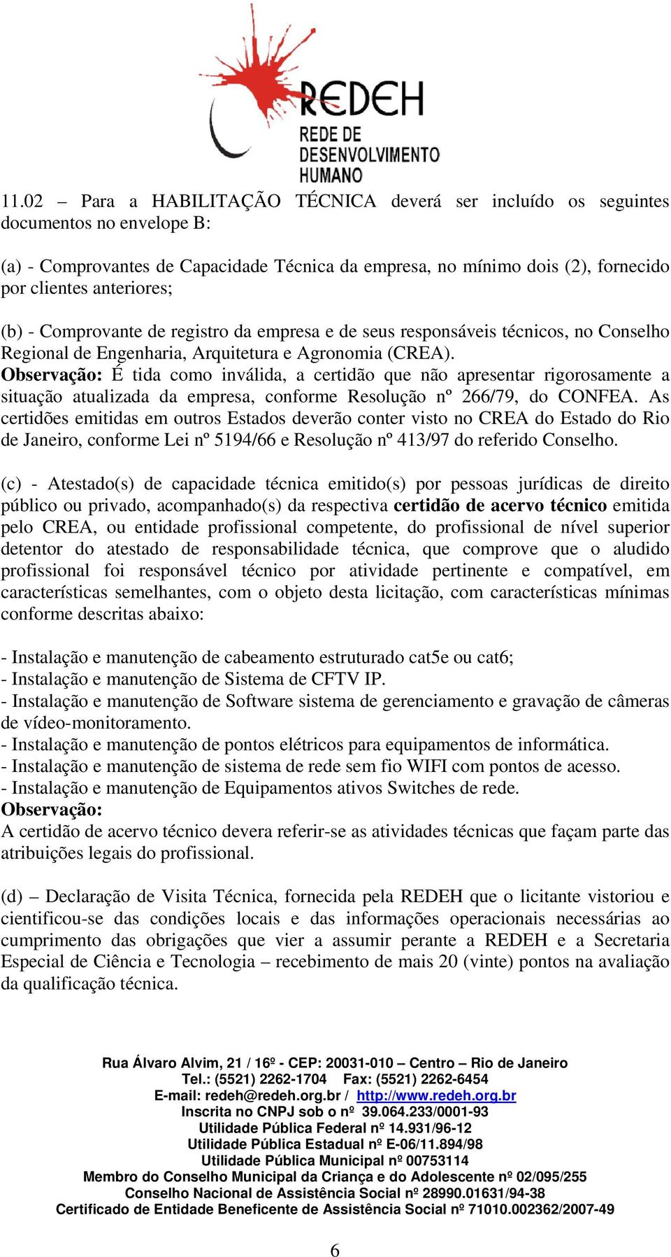 Observação: É tida como inválida, a certidão que não apresentar rigorosamente a situação atualizada da empresa, conforme Resolução nº 266/79, do CONFEA.