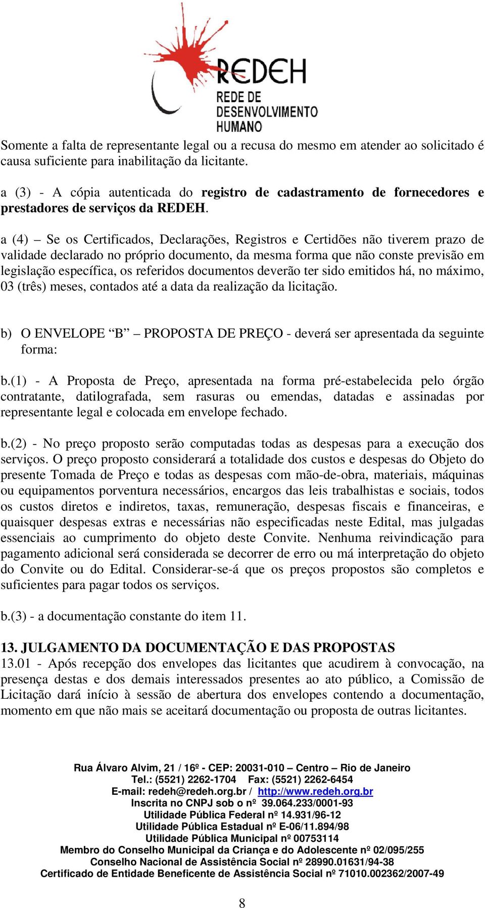 a (4) Se os Certificados, Declarações, Registros e Certidões não tiverem prazo de validade declarado no próprio documento, da mesma forma que não conste previsão em legislação específica, os