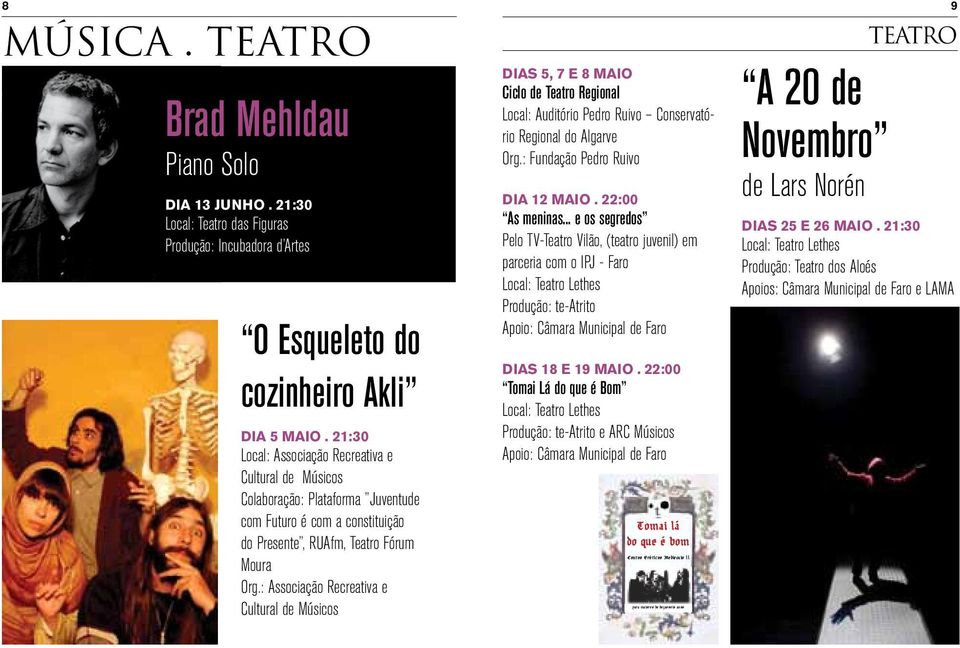 Imagem: Fernando Brazão Gonçalves Produção: te-atrito e ARCMúsicos Agradecimentos: António Salvador, Igor Martins, Tânia Silva, Tretas 8 9 MÚSICA. TEATRO Brad Mehldau Piano Solo Dia 13 junho.