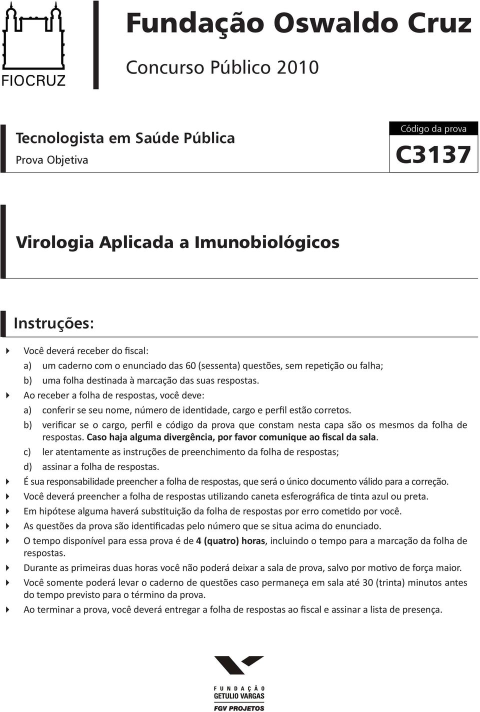 Ao receber a folha de respostas, você deve: a) conferir se seu nome, número de identidade, cargo e perfil estão corretos.