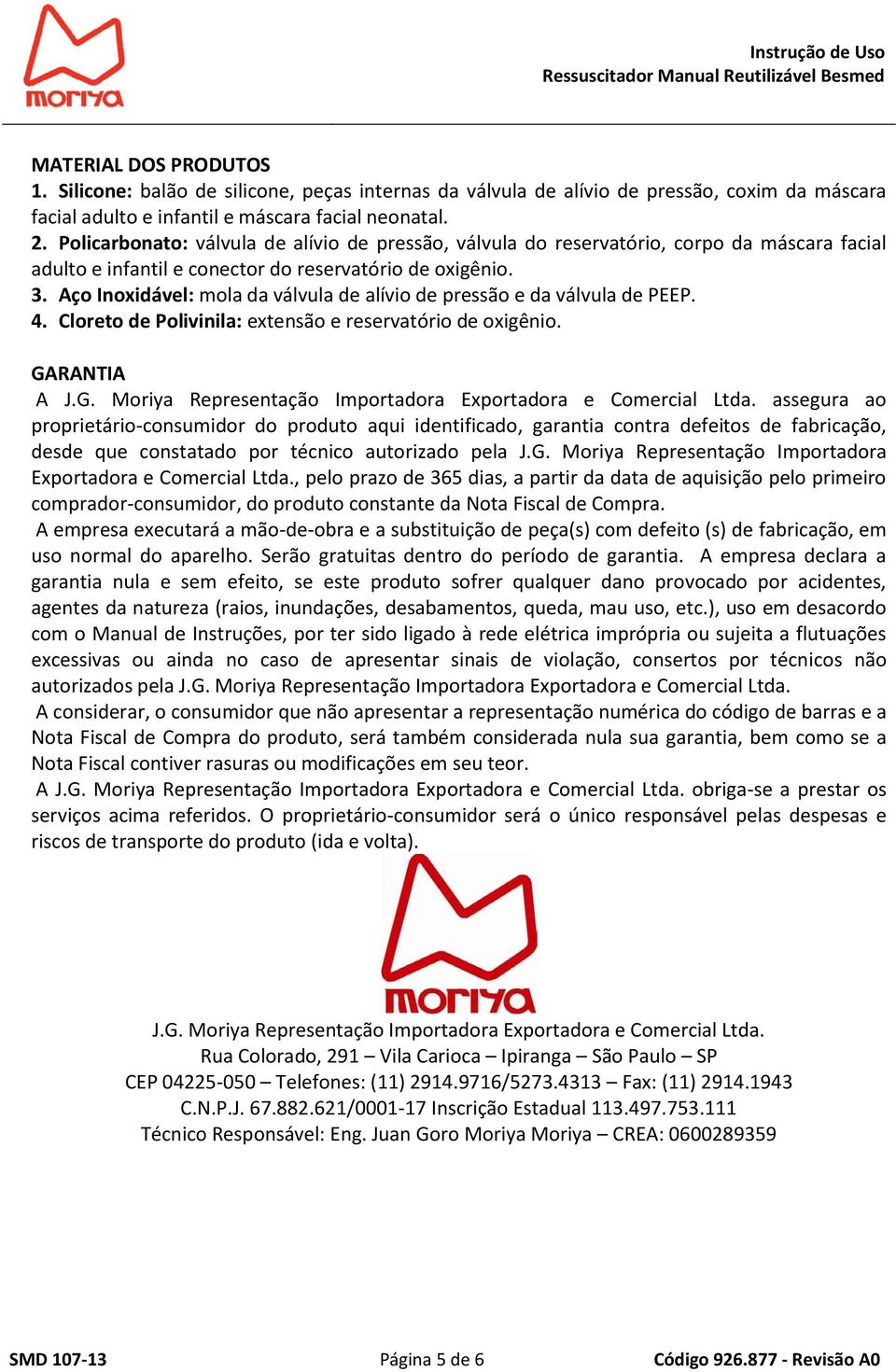 Aço Inoxidável: mola da válvula de alívio de pressão e da válvula de PEEP. 4. Cloreto de Polivinila: extensão e reservatório de oxigênio. GA