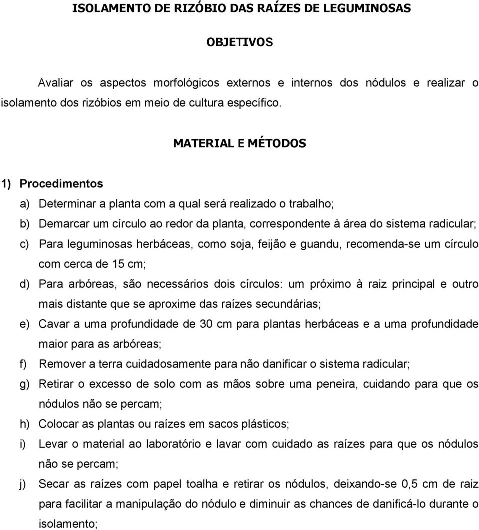 leguminosas herbáceas, como soja, feijão e guandu, recomenda-se um círculo com cerca de 15 cm; d) Para arbóreas, são necessários dois círculos: um próximo à raiz principal e outro mais distante que