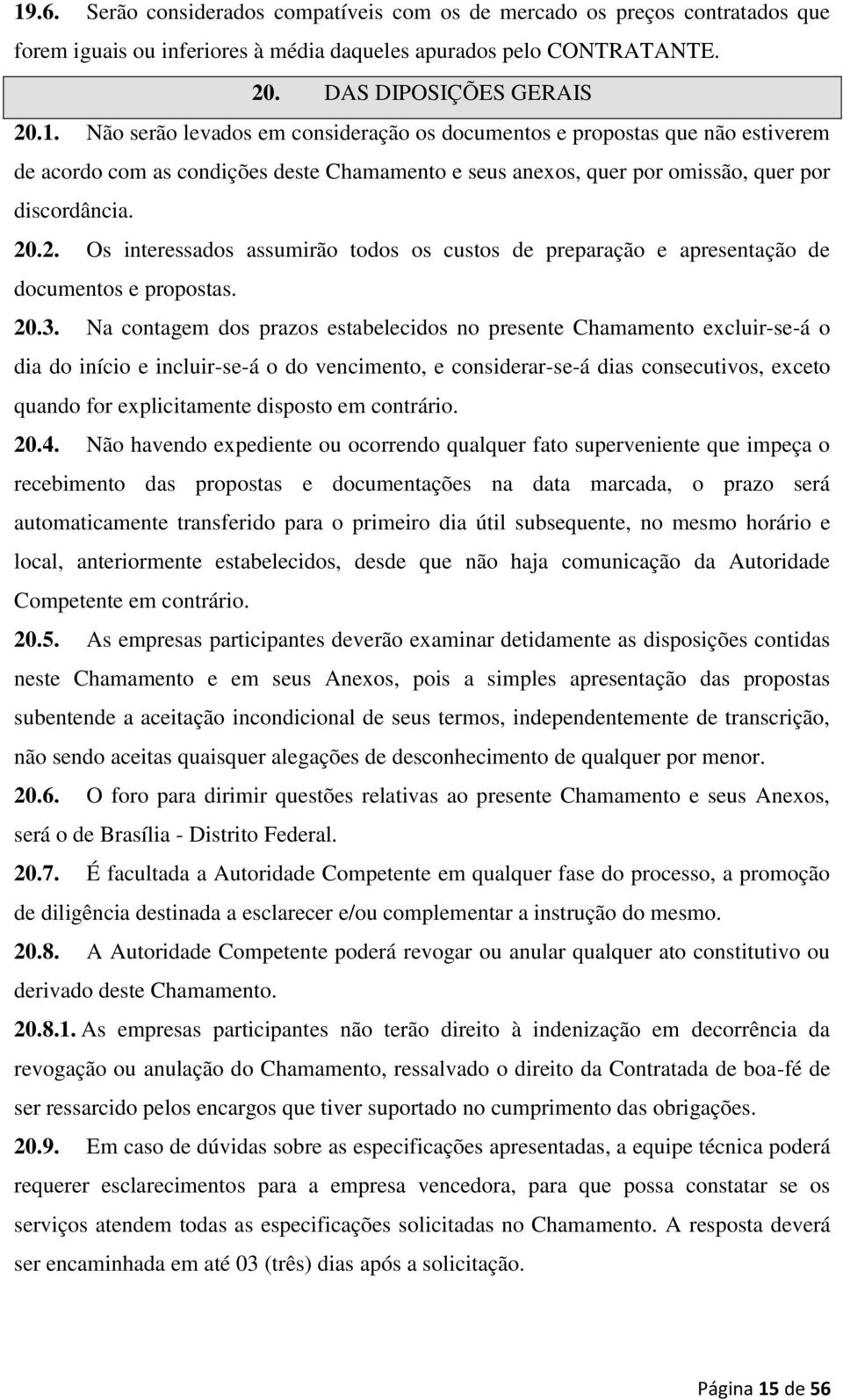 Na contagem dos prazos estabelecidos no presente Chamamento excluir-se-á o dia do início e incluir-se-á o do vencimento, e considerar-se-á dias consecutivos, exceto quando for explicitamente disposto