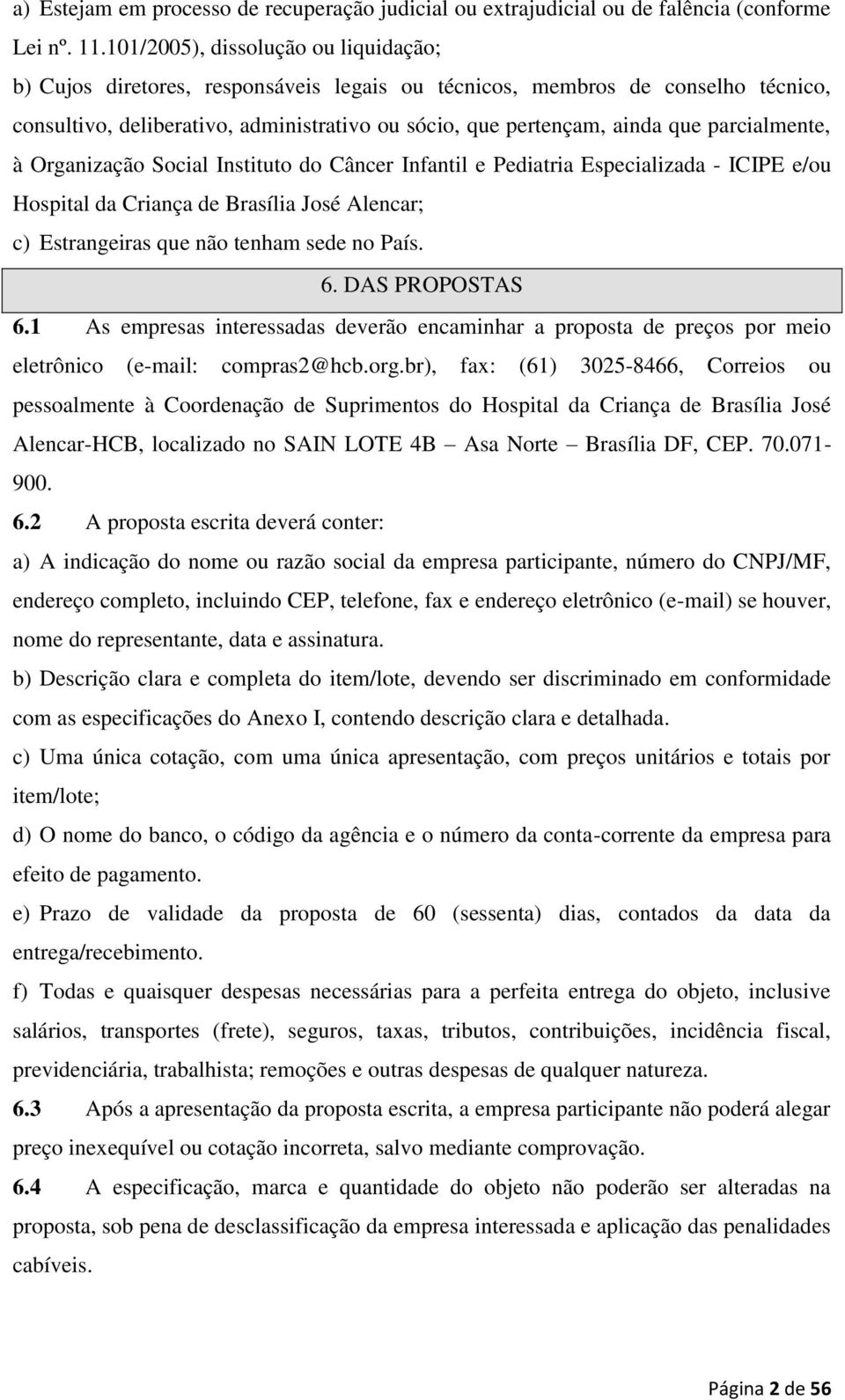 parcialmente, à Organização Social Instituto do Câncer Infantil e Pediatria Especializada - ICIPE e/ou Hospital da Criança de Brasília José Alencar; c) Estrangeiras que não tenham sede no País. 6.