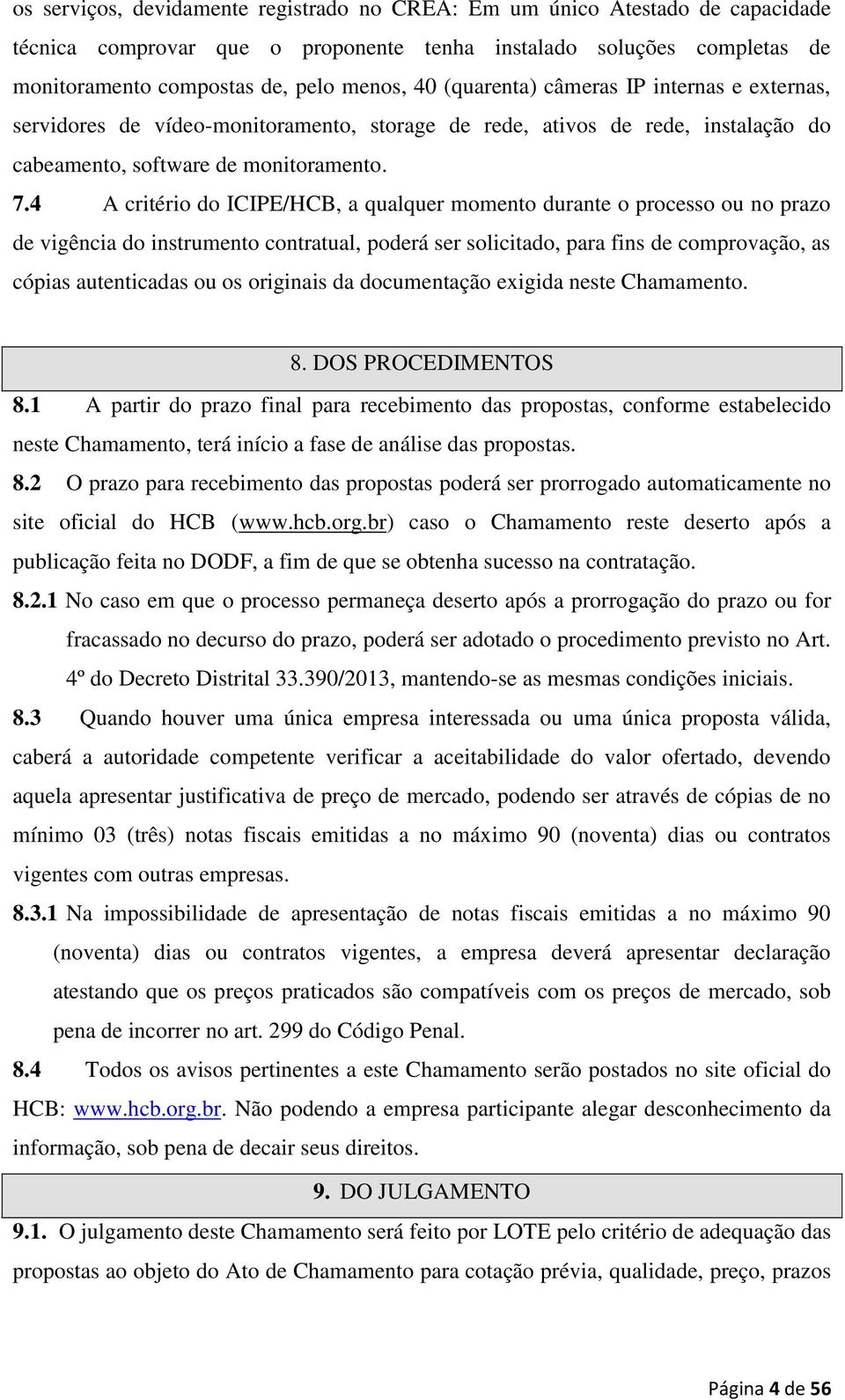 4 A critério do ICIPE/HCB, a qualquer momento durante o processo ou no prazo de vigência do instrumento contratual, poderá ser solicitado, para fins de comprovação, as cópias autenticadas ou os