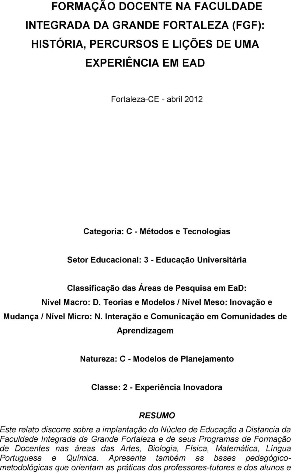 Interação e Comunicação em Comunidades de Aprendizagem Natureza: C - Modelos de Planejamento Classe: 2 - Experiência Inovadora RESUMO Este relato discorre sobre a implantação do Núcleo de Educação a