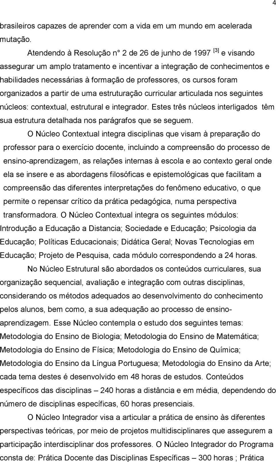 foram organizados a partir de uma estruturação curricular articulada nos seguintes núcleos: contextual, estrutural e integrador.