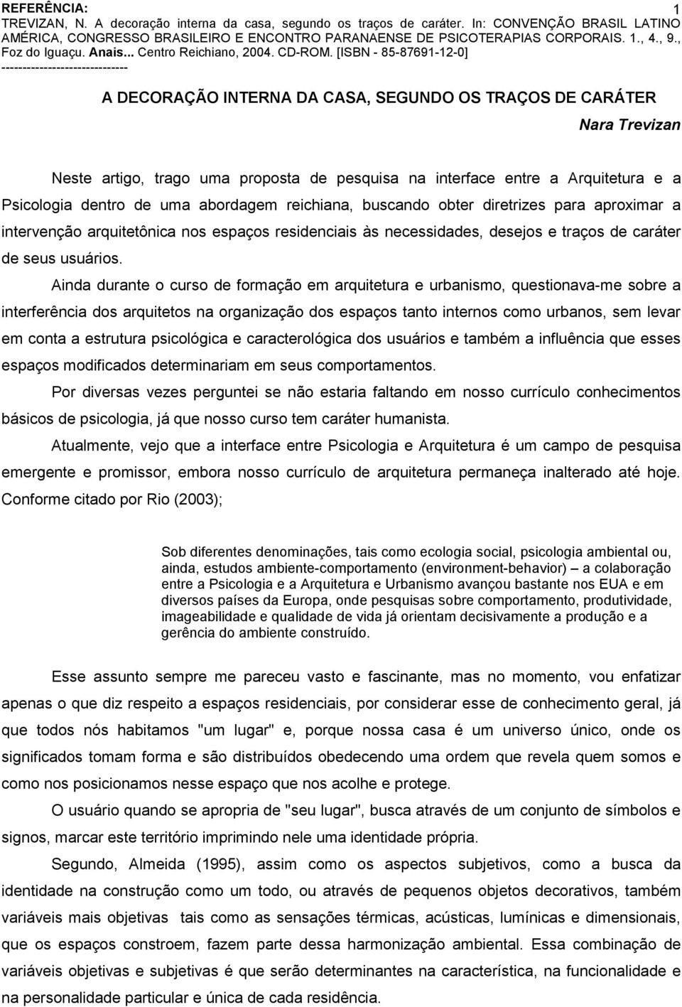 Ainda durante o curso de formação em arquitetura e urbanismo, questionava-me sobre a interferência dos arquitetos na organização dos espaços tanto internos como urbanos, sem levar em conta a