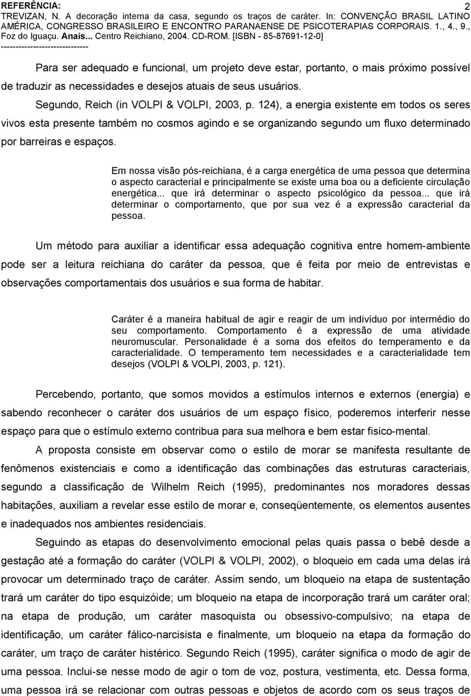 Em nossa visão pós-reichiana, é a carga energética de uma pessoa que determina o aspecto caracterial e principalmente se existe uma boa ou a deficiente circulação energética.