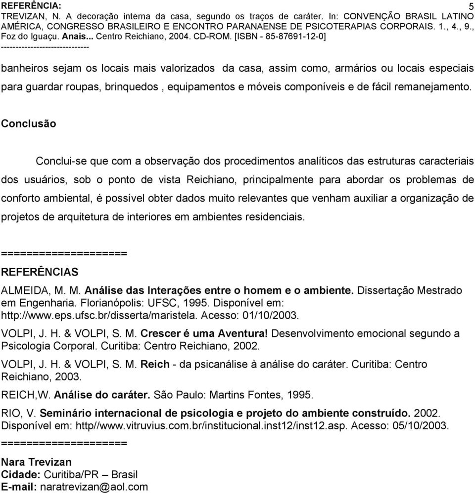 ambiental, é possível obter dados muito relevantes que venham auxiliar a organização de projetos de arquitetura de interiores em ambientes residenciais. ==================== REFERÊNCIAS ALMEIDA, M.