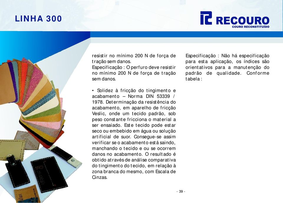 Conforme tabela : Solidez à fricção do tingimento e acabamento Norma DIN 53339 / 1978.