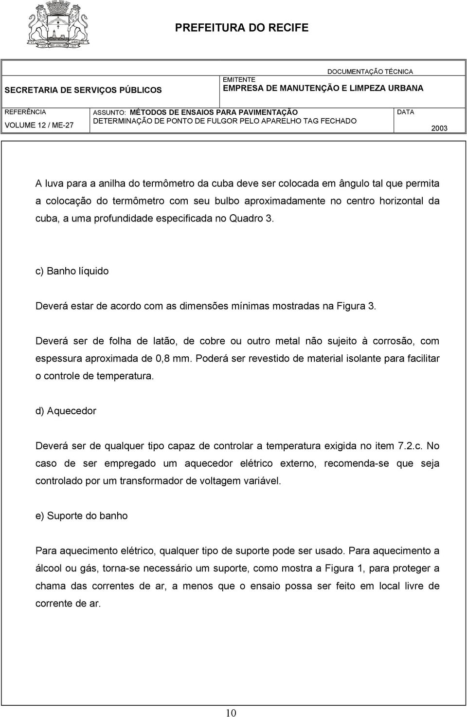 Deverá ser de folha de latão, de cobre ou outro metal não sujeito à corrosão, com espessura aproximada de 0,8 mm. Poderá ser revestido de material isolante para facilitar o controle de temperatura.