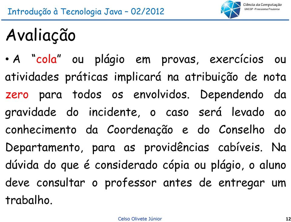 Dependendo da gravidade do incidente, o caso será levado ao conhecimento da Coordenação e do Conselho do