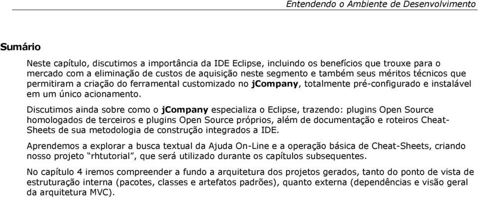 Discutims ainda sbre cm jcmpany especializa Eclipse, trazend: plugins Open Surce hmlgads de terceirs e plugins Open Surce própris, além de dcumentaçã e rteirs Cheat- Sheets de sua metdlgia de