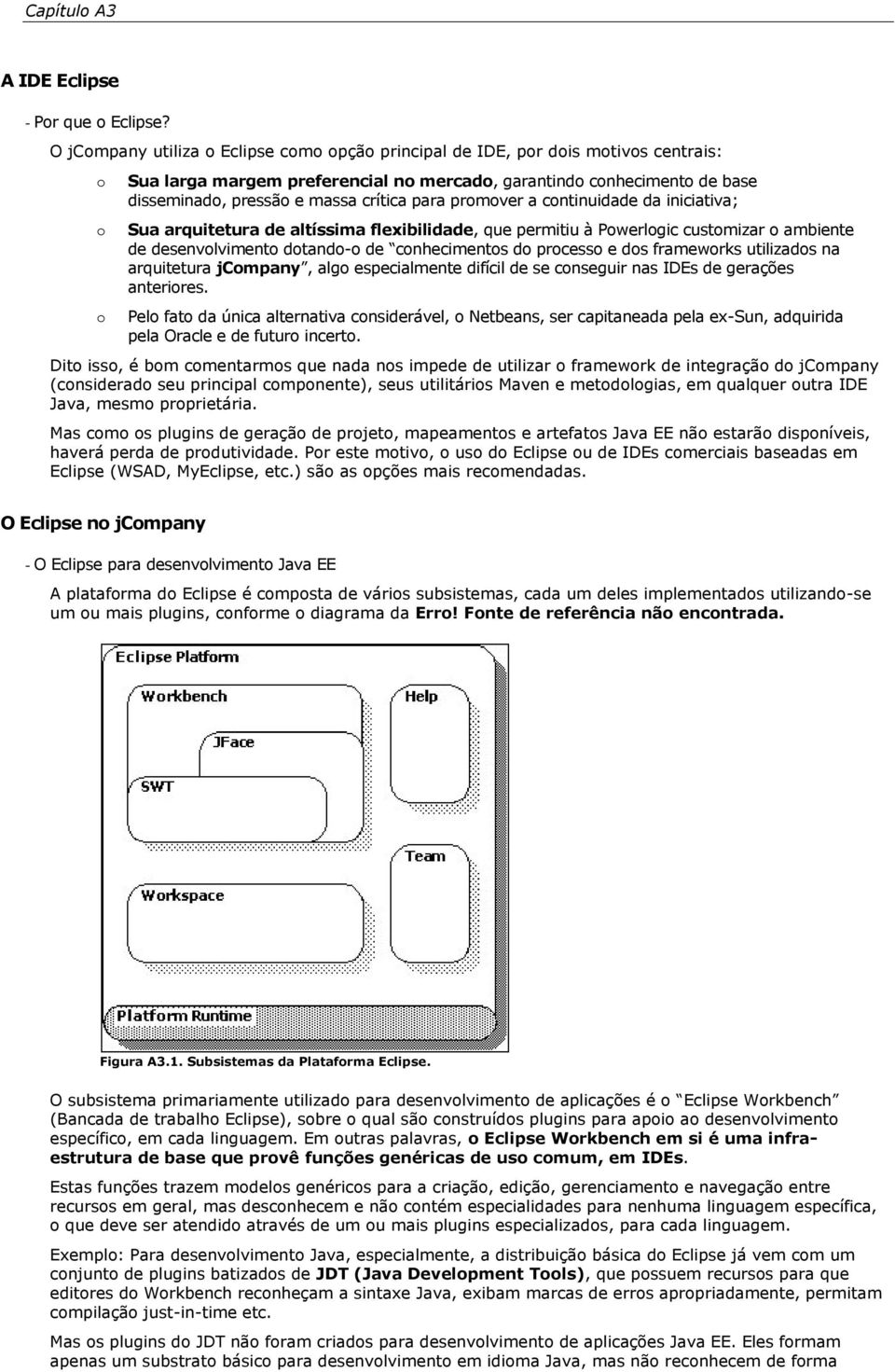 cntinuidade da iniciativa; Sua arquitetura de altíssima flexibilidade, que permitiu à Pwerlgic custmizar ambiente de desenvlviment dtand- de cnheciments d prcess e ds framewrks utilizads na