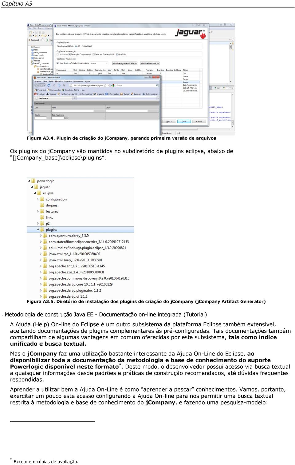 Diretóri de instalaçã ds plugins de criaçã d jcmpany (jcmpany Artifact Generatr) - Metdlgia de cnstruçã Java EE - Dcumentaçã n-line integrada (Tutrial) A Ajuda (Help) On-line d Eclipse é um utr