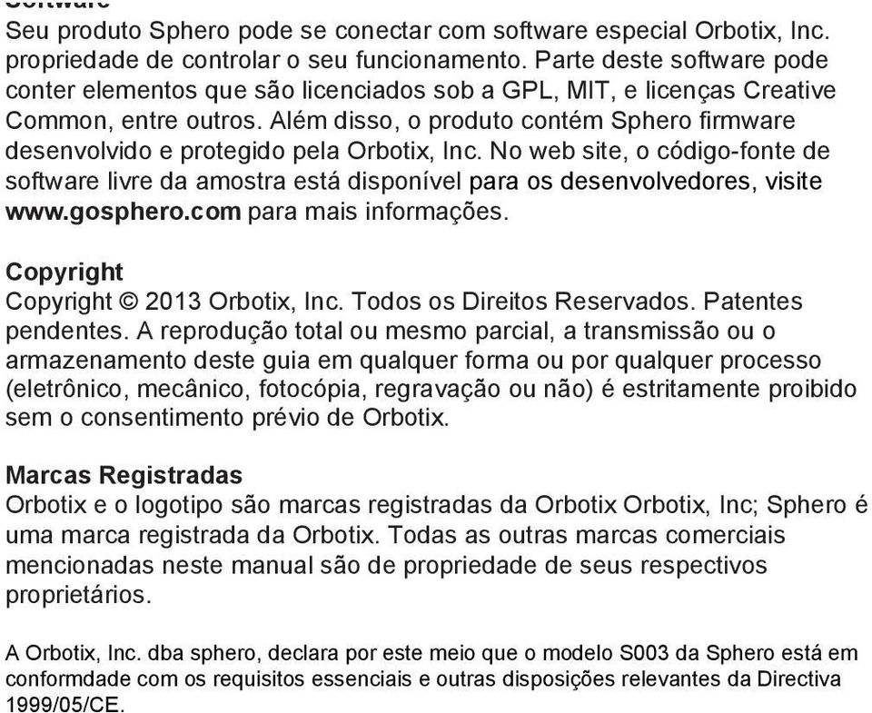 Além disso, o produto contém Sphero firmware desenvolvido e protegido pela Orbotix, Inc. No web site, o código-fonte de software livre da amostra está disponível para os desenvolvedores, visite www.