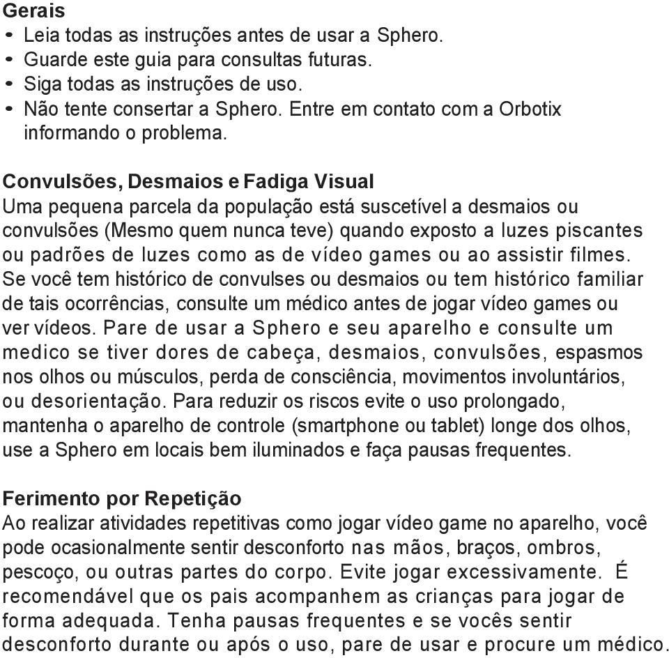 Convulsões, Desmaios e Fadiga Visual Uma pequena parcela da população está suscetível a desmaios ou convulsões (Mesmo quem nunca teve) quando exposto a luzes piscantes ou padrões de luzes como as de