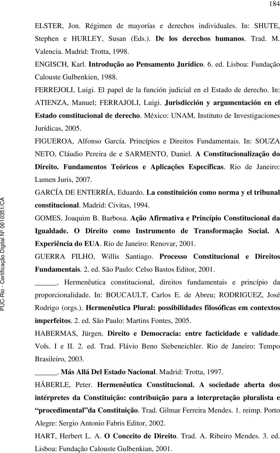 Jurisdicción y argumentación en el Estado constitucional de derecho. México: UNAM, Instituto de Investigaciones Jurídicas, 2005. FIGUEROA, Alfonso García. Princípios e Direitos Fundamentais.