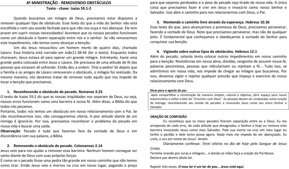 Acontece que os nossos pecados funcionam como um obstáculo e fazem separação entre nós e o senhor. Se não removermos este impedimento, não temos como alcançar a benção.