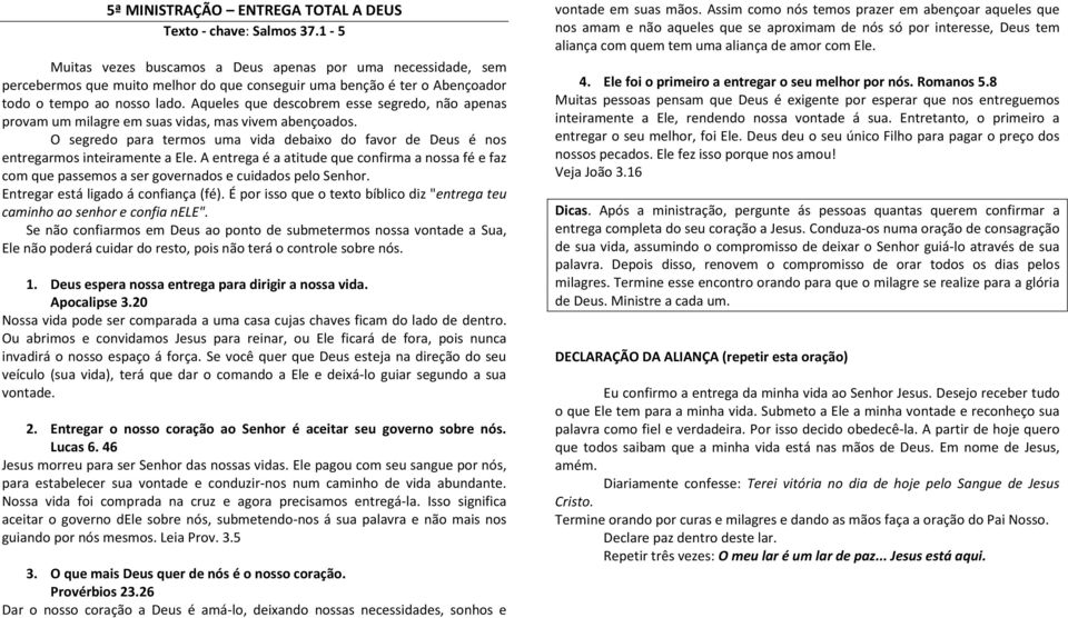 Aqueles que descobrem esse segredo, não apenas provam um milagre em suas vidas, mas vivem abençoados. O segredo para termos uma vida debaixo do favor de Deus é nos entregarmos inteiramente a Ele.