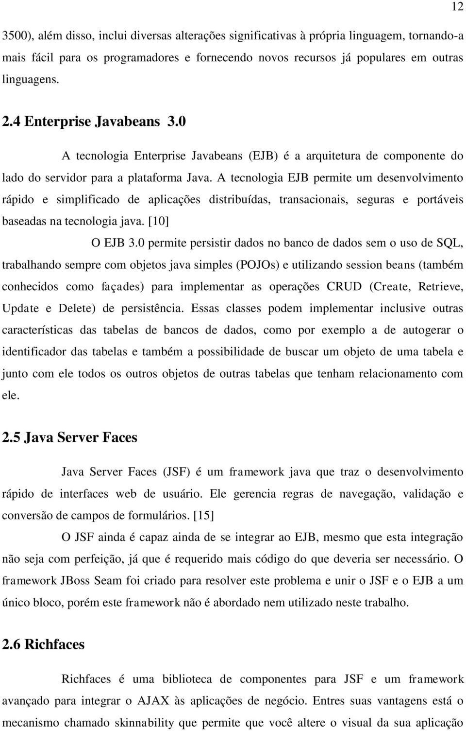 A tecnologia EJB permite um desenvolvimento rápido e simplificado de aplicações distribuídas, transacionais, seguras e portáveis baseadas na tecnologia java. [10] O EJB 3.