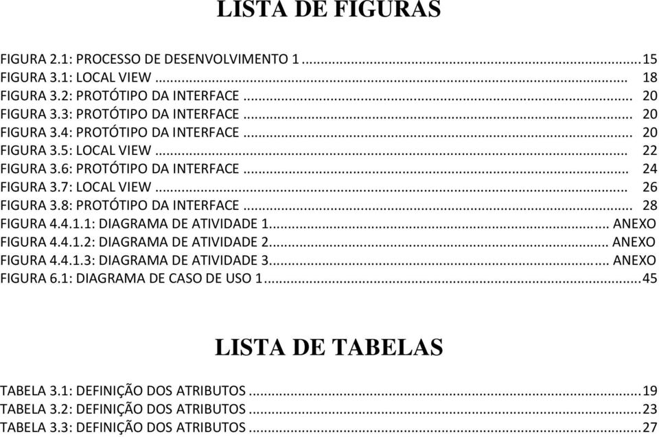 8: PROTÓTIPO DA INTERFACE... 28 FIGURA 4.4.1.1: DIAGRAMA DE ATIVIDADE 1... ANEXO FIGURA 4.4.1.2: DIAGRAMA DE ATIVIDADE 2... ANEXO FIGURA 4.4.1.3: DIAGRAMA DE ATIVIDADE 3.