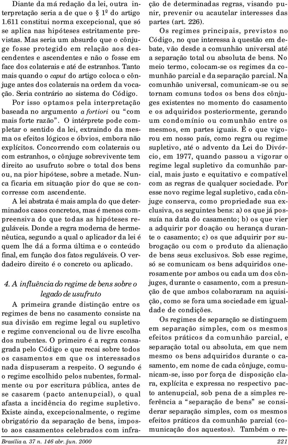 Tanto mais quando o caput do artigo coloca o cônjuge antes dos colaterais na ordem da vocação. Seria contrário ao sistema do Código.