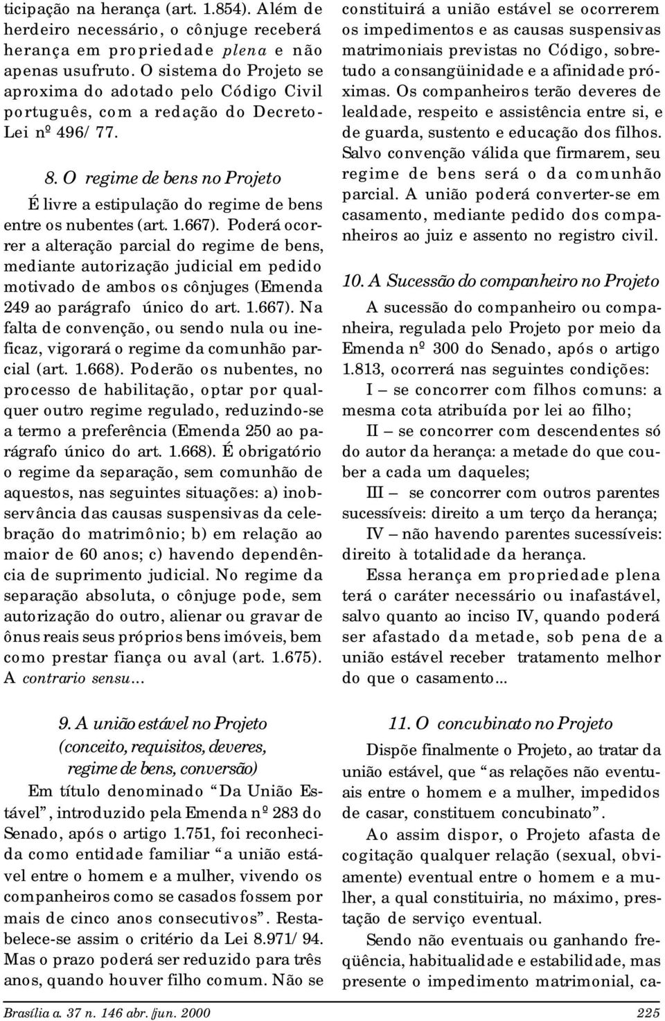 O regime de bens no Projeto É livre a estipulação do regime de bens entre os nubentes (art. 1.667).