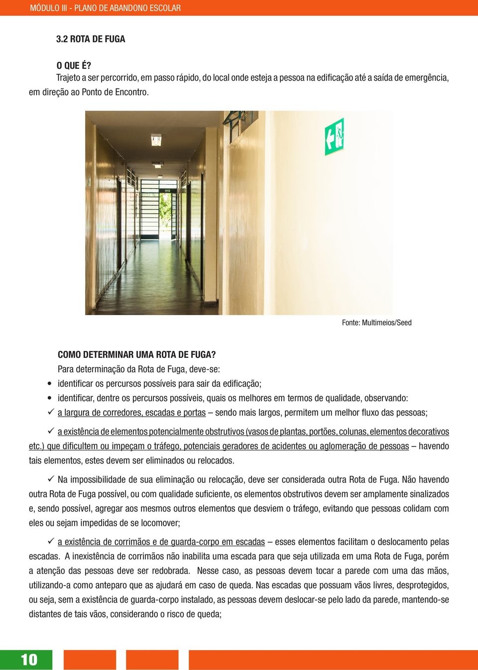 Para determinação da Rota de Fuga, deve-se: identificar os percursos possíveis para sair da edificação; identificar, dentre os percursos possíveis, quais os melhores em termos de qualidade,