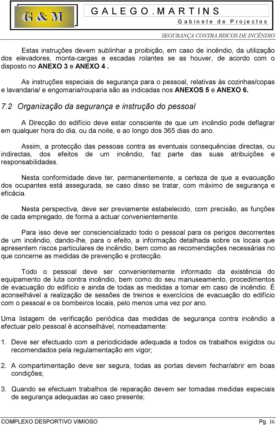 2 Organização da segurança e instrução do pessoal A Direcção do edifício deve estar consciente de que um incêndio pode deflagrar em qualquer hora do dia, ou da noite, e ao longo dos 365 dias do ano.