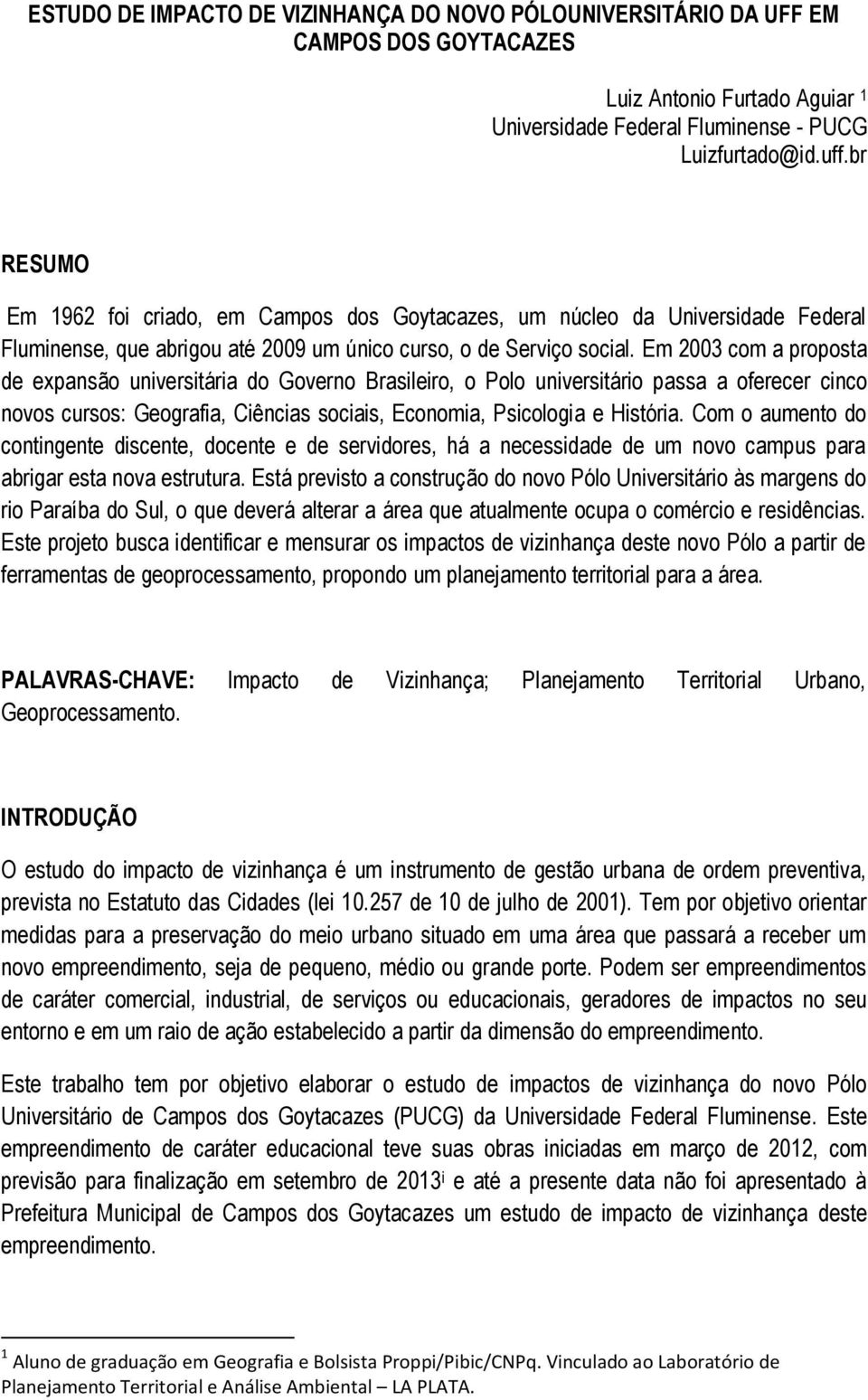 Em 2003 com a proposta de expansão universitária do Governo Brasileiro, o Polo universitário passa a oferecer cinco novos cursos: Geografia, Ciências sociais, Economia, Psicologia e História.