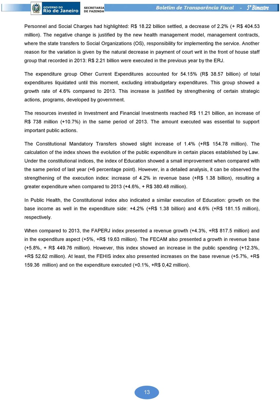 Another reason for the variation is given by the natural decrease in payment of court writ in the front of house staff group that recorded in 2013: R$ 2.