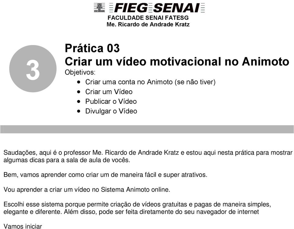 Divulgar o Vídeo Saudações, aqui é o professor Me. Ricardo de Andrade Kratz e estou aqui nesta prática para mostrar algumas dicas para a sala de aula de vocês.