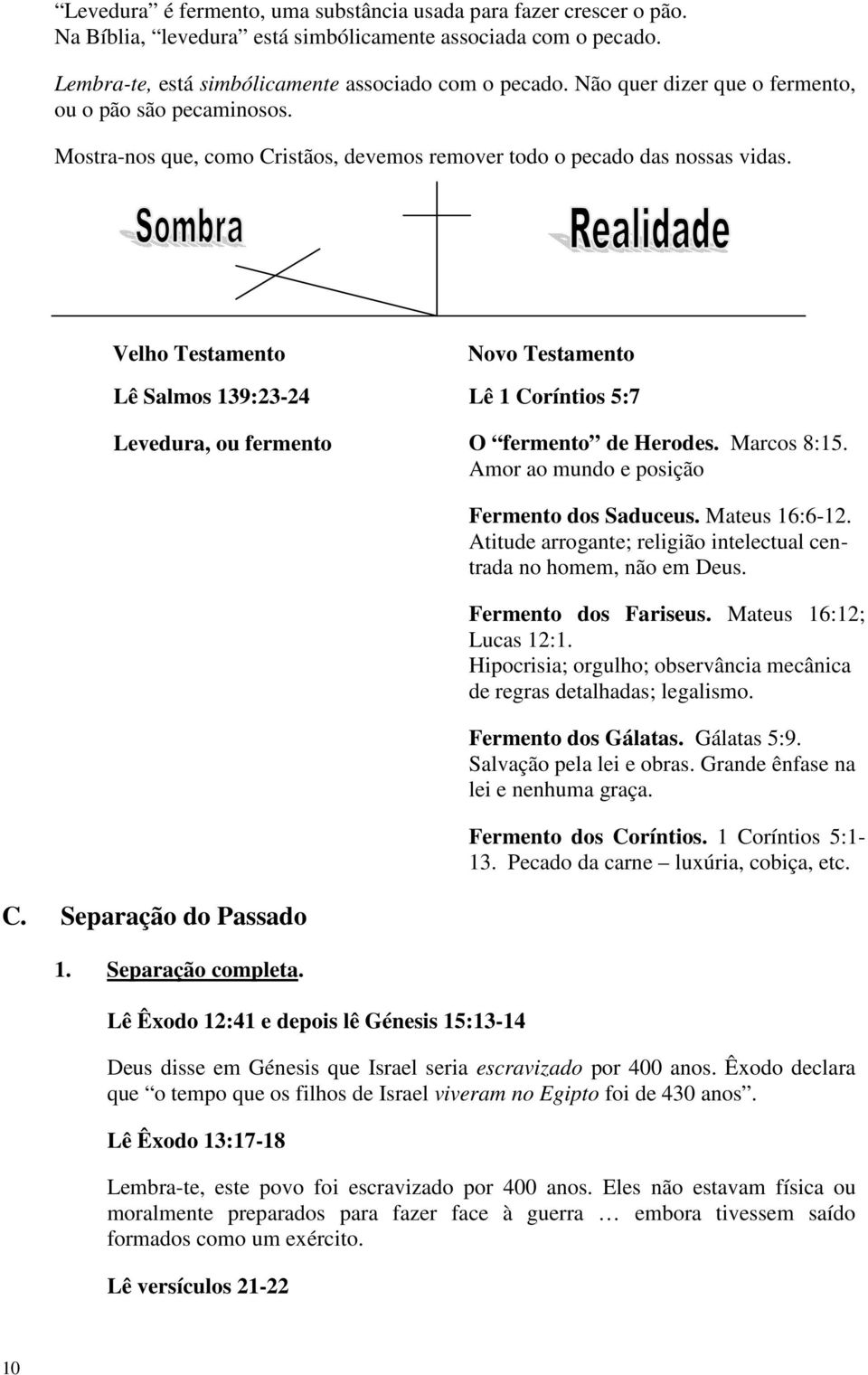 Velho Testamento Novo Testamento Lê Salmos 139:23-24 Lê 1 Coríntios 5:7 Levedura, ou fermento O fermento de Herodes. Marcos 8:15. Amor ao mundo e posição C. Separação do Passado 1. Separação completa.