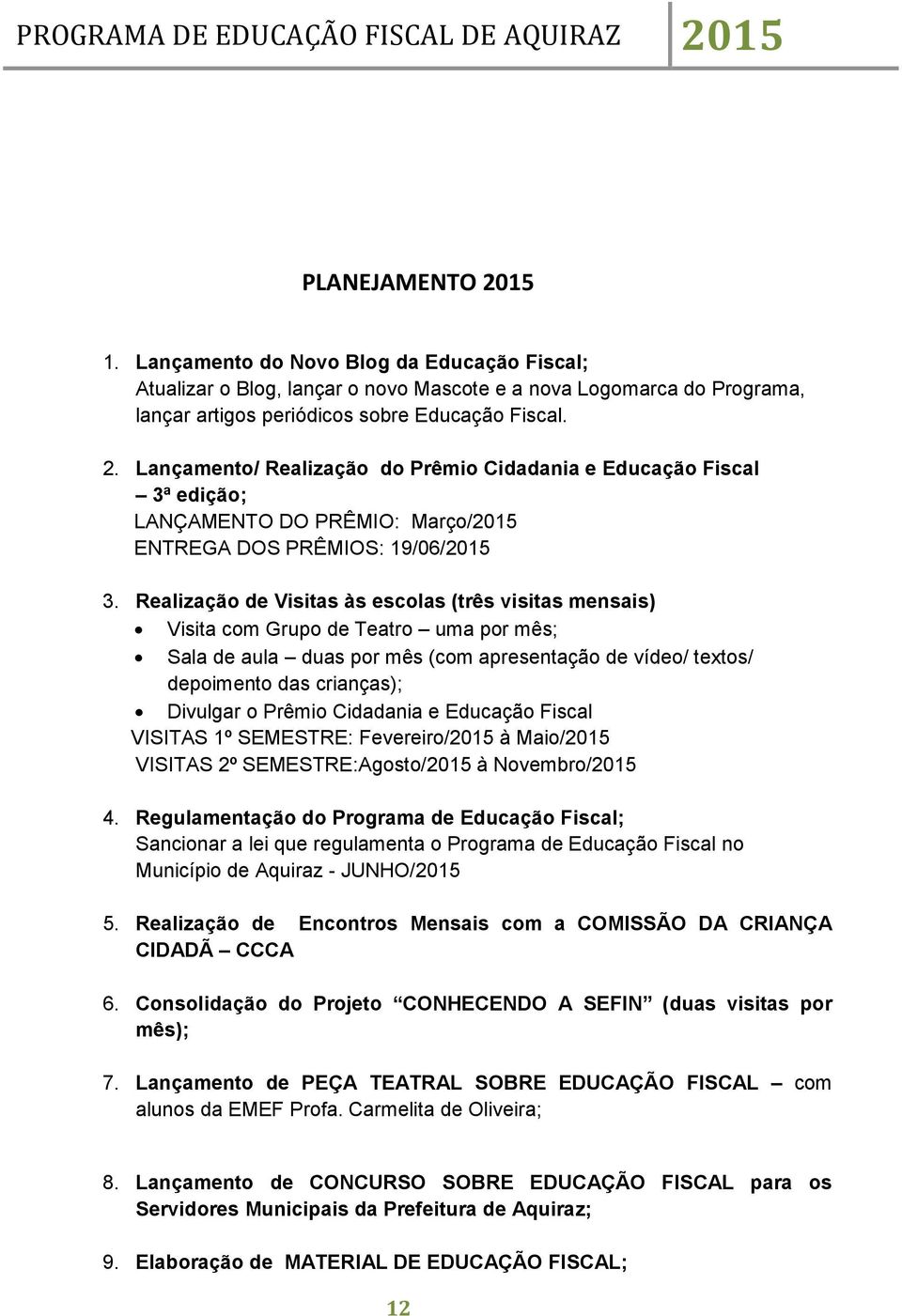 Prêmio Cidadania e Educação Fiscal VISITAS 1º SEMESTRE: Fevereiro/2015 à Maio/2015 VISITAS 2º SEMESTRE:Agosto/2015 à Novembro/2015 4.