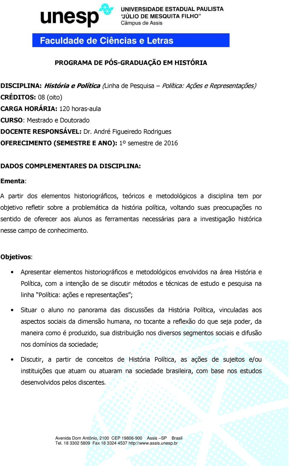 André Figueiredo Rodrigues OFERECIMENTO (SEMESTRE E ANO): 1º semestre de 2016 DADOS COMPLEMENTARES DA DISCIPLINA: Ementa: A partir dos elementos historiográficos, teóricos e metodológicos a