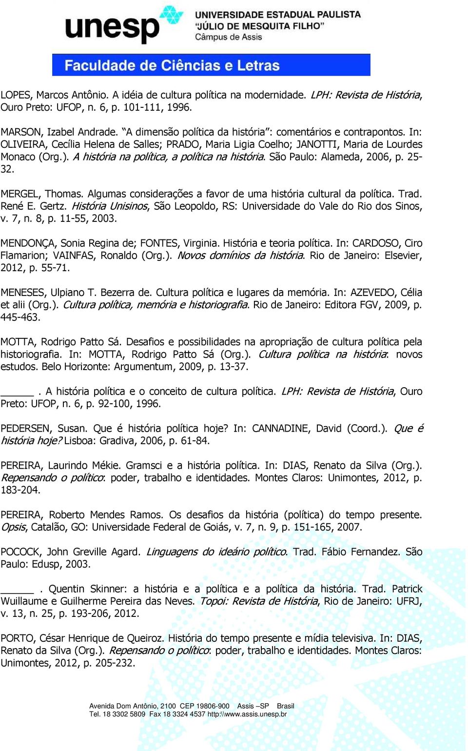 A história na política, a política na história. São Paulo: Alameda, 2006, p. 25-32. MERGEL, Thomas. Algumas considerações a favor de uma história cultural da política. Trad. René E. Gertz.