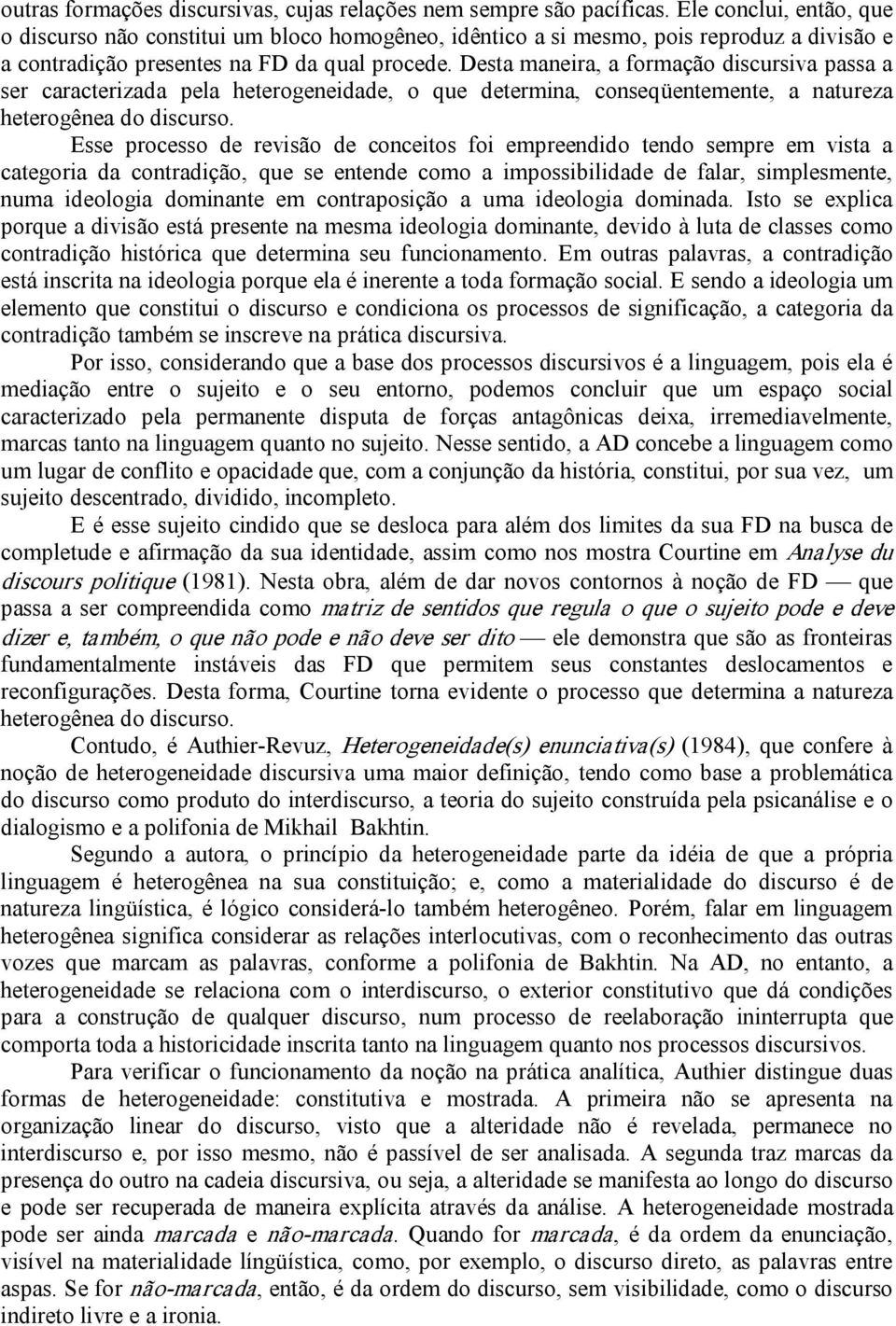 Desta maneira, a formação discursiva passa a ser caracterizada pela heterogeneidade, o que determina, conseqüentemente, a natureza heterogênea do discurso.