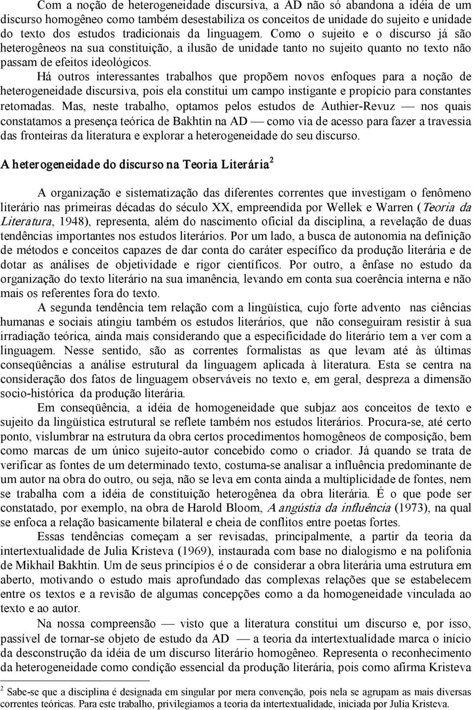 Há outros interessantes trabalhos que propõem novos enfoques para a noção de heterogeneidade discursiva, pois ela constitui um campo instigante e propício para constantes retomadas.