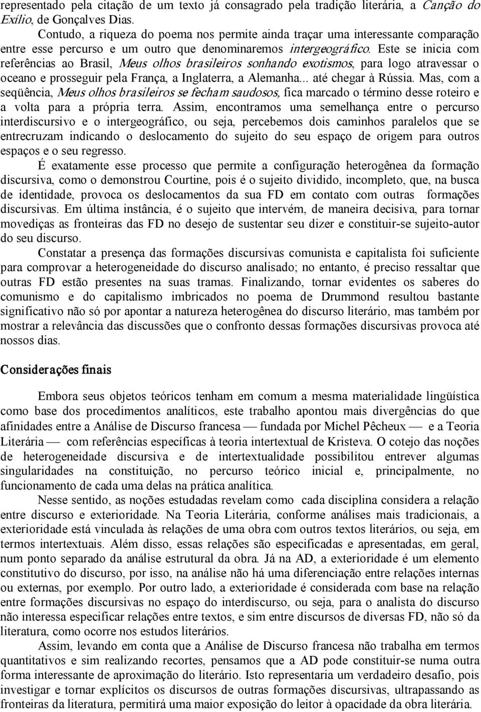 Este se inicia com referências ao Brasil, Meus olhos brasileiros sonhando exotismos, para logo atravessar o oceano e prosseguir pela França, a Inglaterra, a Alemanha... até chegar à Rússia.