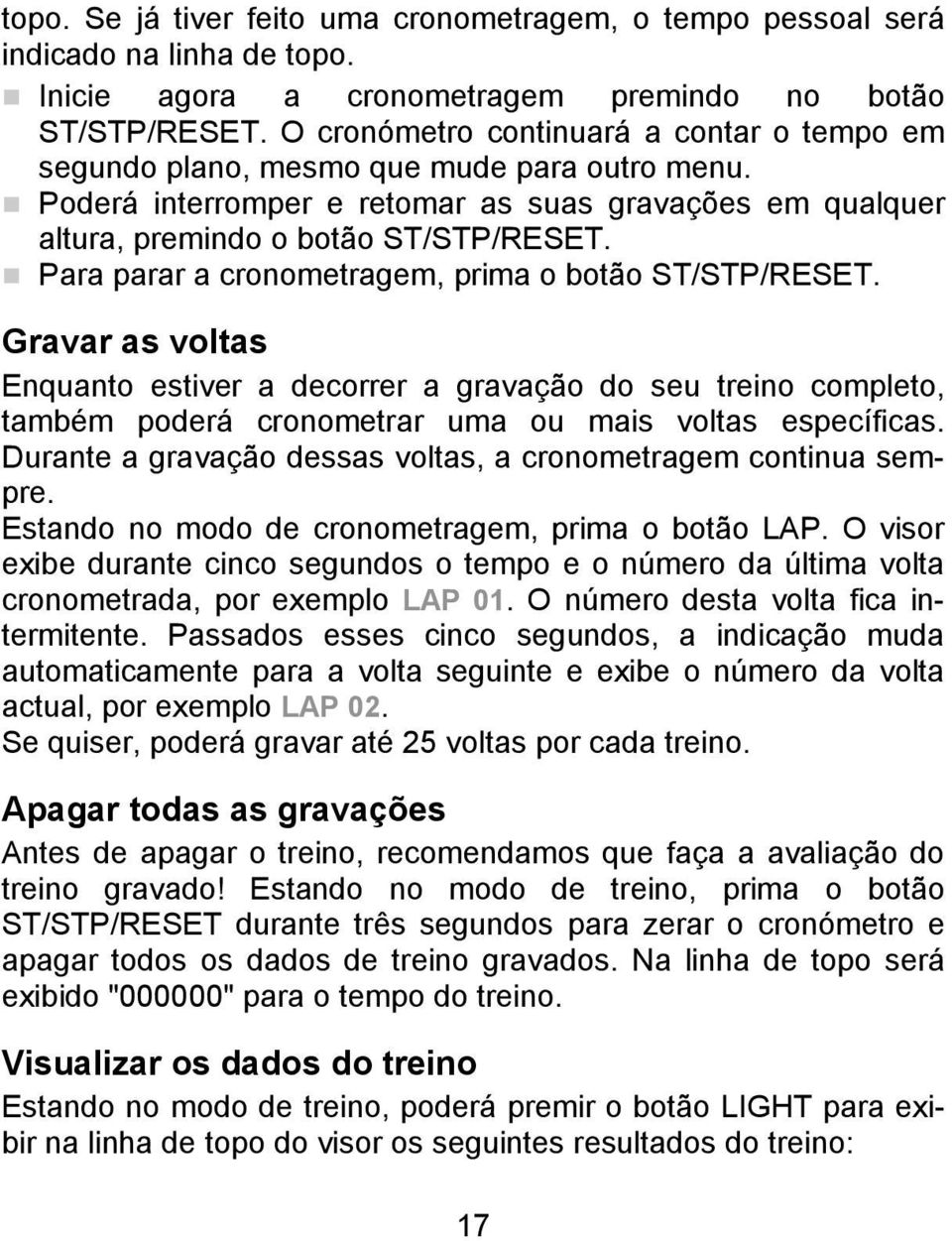 Para parar a cronometragem, prima o botão ST/STP/RESET. Gravar as voltas Enquanto estiver a decorrer a gravação do seu treino completo, também poderá cronometrar uma ou mais voltas específicas.