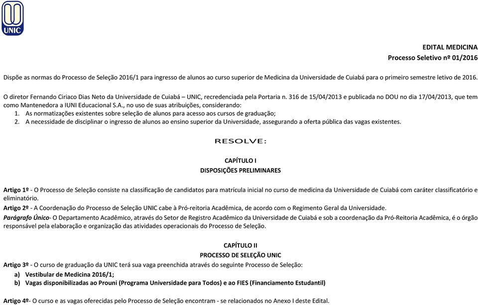 316 de 15/04/2013 e publicada no DOU no dia 17/04/2013, que tem como Mantenedora a IUNI Educacional S.A., no uso de suas atribuições, considerando: 1.